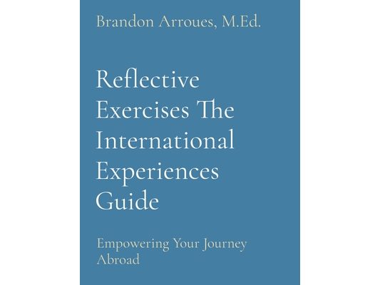 Reflective Exercises The International Experiences Guide: Empowering Your Journey Abroad