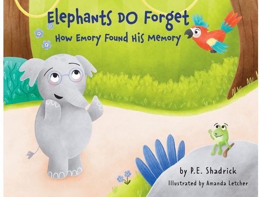 Elephants DO Forget - How Emory Found His Memory: A Children's Picture Book About Empathy, Compassion, and the Power of Friendship