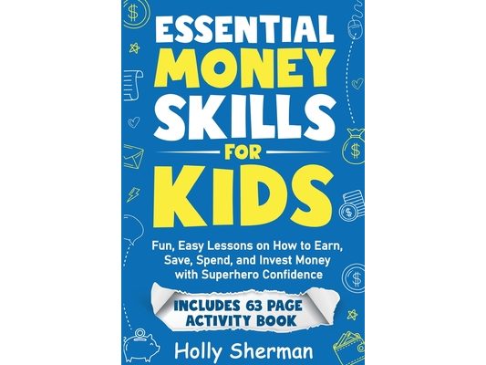 Essential Money Skills for Kids: Fun, Easy Lessons on How to Earn, Save, Spend, and Invest Money with Superhero Confidence