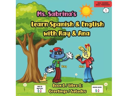 Ms. Sabrina's Learn Spanish and English with Ray and Ana: Book 1 / Libro 1: Greetings / Saludos