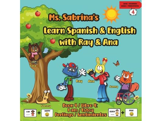 Ms. Sabrina's Learn Spanish and English with Ray and Ana: Book 4 / Libro 4 - I Am / Estoy - Feelings / Sentimientos