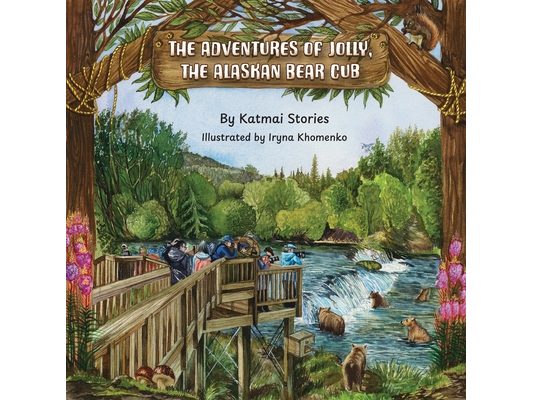 The Adventures of Jolly, the Alaskan Bear Cub: Discover Alaska's Katmai National Park, Brooks Falls, and the Famous Salmon Run with a Curious Bear Cub