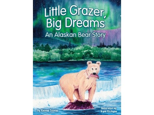 Little Grazer, Big Dreams: An Alaskan Bear Story: Meet Bear 128: The Real-Life Katmai Legend and Fat Bear Week Champion