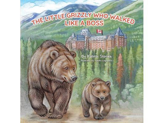 The Little Grizzly Who Walked Like a Boss: Exploring Canada's Wild Banff National Park with a Brave Bear Cub: Trails, Trains, and Turquoise Lakes