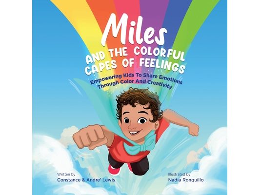 Miles and the Colorful Capes of Feelings: Empowering Kids To Share Emotions Through Color And Creativity