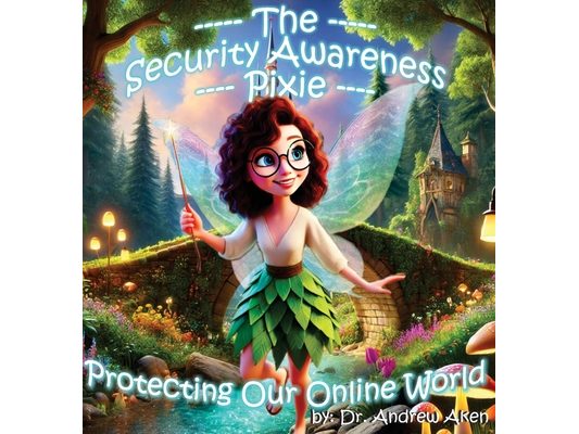 The Security Awareness Pixie - Protecting Our Online World: A children's guide to careers in cybersecurity and improving children's online safety, pri