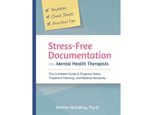 Stress-Free Documentation for Mental Health Therapists: The Complete Guide to Progress Notes, Treatment Planning, and Medical Necessity