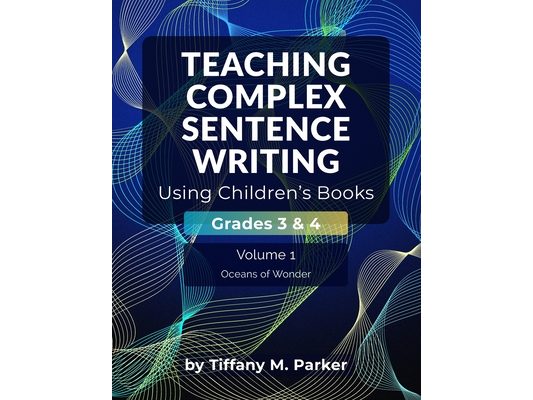Teaching Complex Sentence Writing Using Children's Books: Grades 3 & 4 Volume 1: Oceans of Wonder