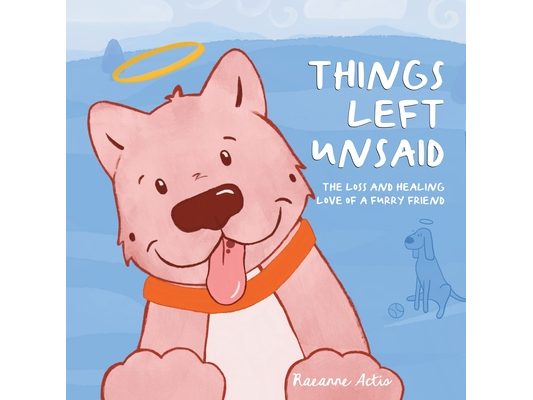 Things Left Unsaid: The Loss and Healing Love of a Furry Friend