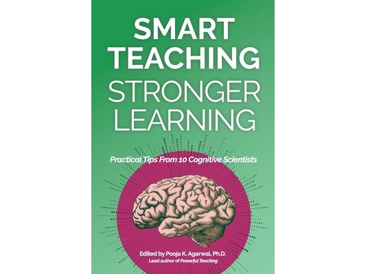 Smart Teaching Stronger Learning: Practical Tips From 10 Cognitive Scientists