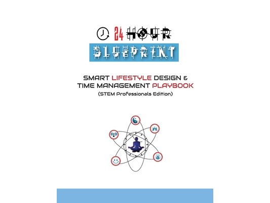 24 Hour Blueprint: Smart Lifestyle Design & Time Management Playbook (STEM Professionals Edition)