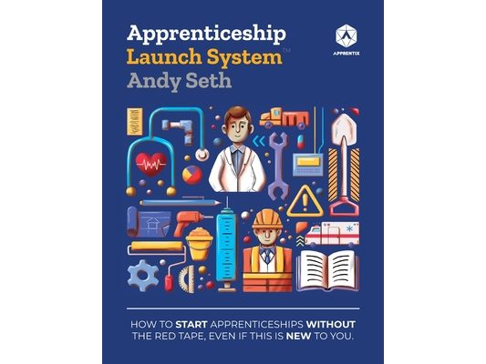 Apprenticeship Launch System: How to Start Apprenticeships without the Red Tape, Even If This Is New to You