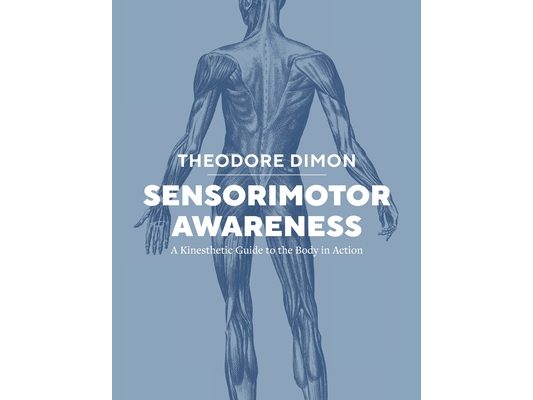 Sensorimotor Awareness: A Kinesthetic Guide to the Body in Action