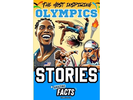 The Most Inspiring Olympics Stories and Amazing Facts for Young Readers: A Motivational Gift Book for Sports Lovers, Athletes, Fans, Boys and Girls !