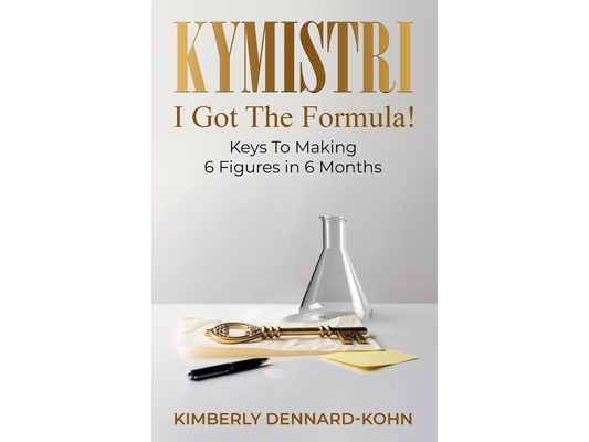 Kymistri, I Got the Formula!: Keys to Making 6 Figures in 6 Months