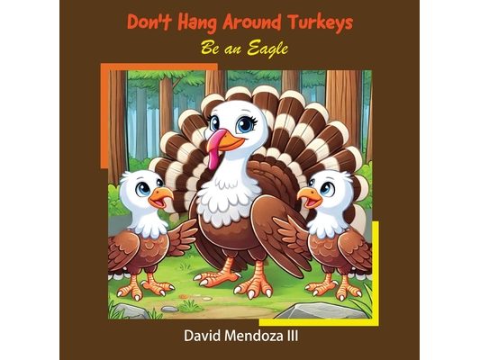 Don't Hang Around Turkeys: Be an eagle