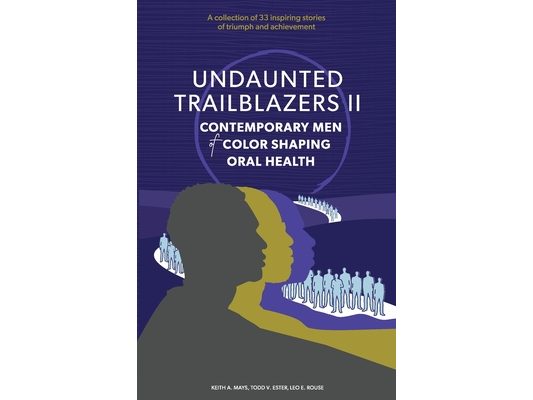 Undaunted Trailblazers II: CONTEMPORARY MEN of COLOR SHAPING ORAL HEALTH