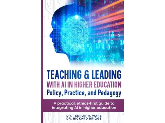 Teaching & Leading with Artificial Intelligence in Higher Education: Policy, Practice, and Pedagogy: A pratical, ethics-first guide to integrating AI