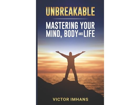 Unbreakable - Mastering Your Mind, Body, and Life
