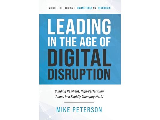 Leading in the Age of Digital Disruption: Building Resilient, High-Performing Teams in a Rapidly Changing World