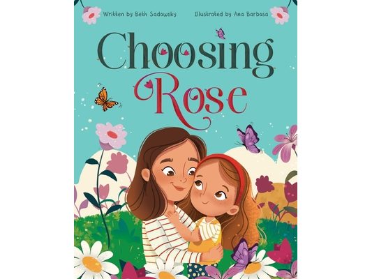 Choosing Rose: A Children's Book About Love, Family, and Being Raised by a Single Mom by Choice