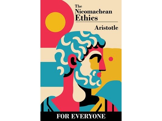 The Nicomachean Ethics - for Everyone