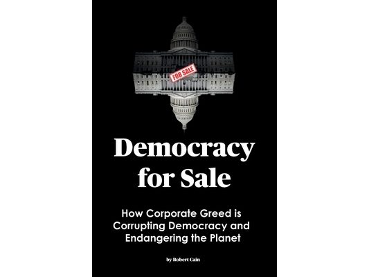 Democracy for Sale: How Corporate Greed is Corrupting Democracy and Endangering the Planet