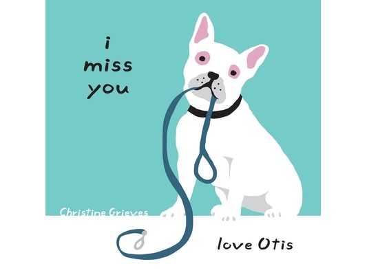 I miss you, love Otis