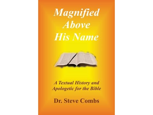 Magnified Above His Name: A Textual History and Apologetic for the Bible