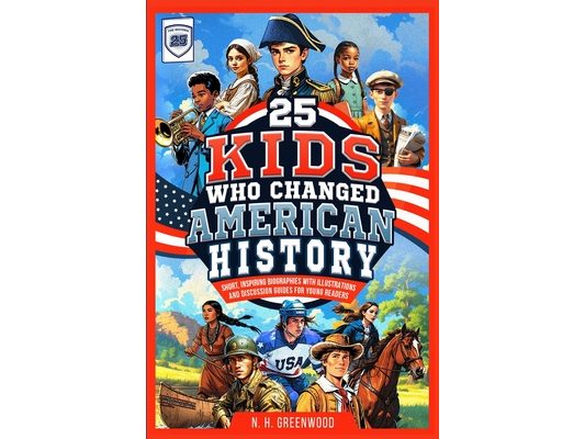 25 Kids Who Changed American History: Short, Inspiring Biographies with Illustrations and Discussion Guides for Young Readers