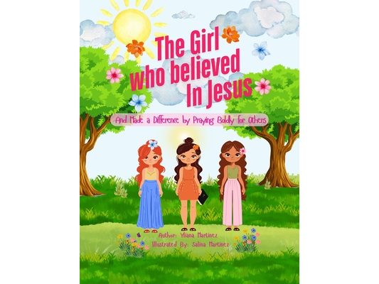 The Girl who believed in Jesus: And made a difference by praying boldly for others