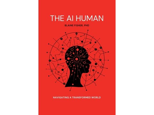 The AI Human: Navigating a Transformed World: Navigating a Transformed World