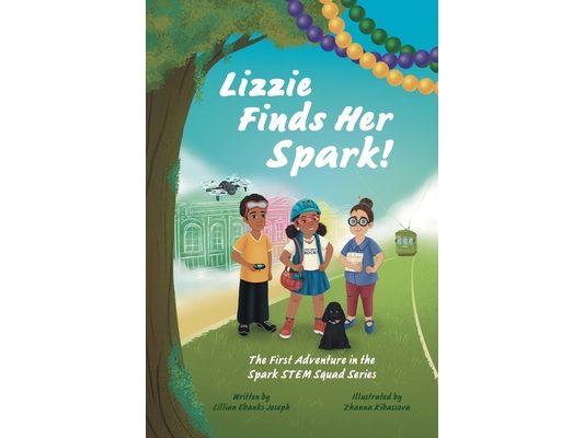 Lizzie Finds Her Spark! The First Adventure in the Spark STEM Squad Series