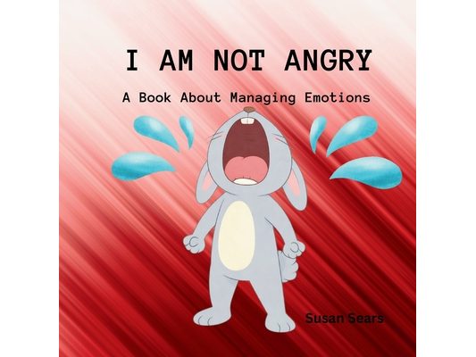 I Am Not Angry: A Children's Book About Big Feelings and Learning to Stay Calm