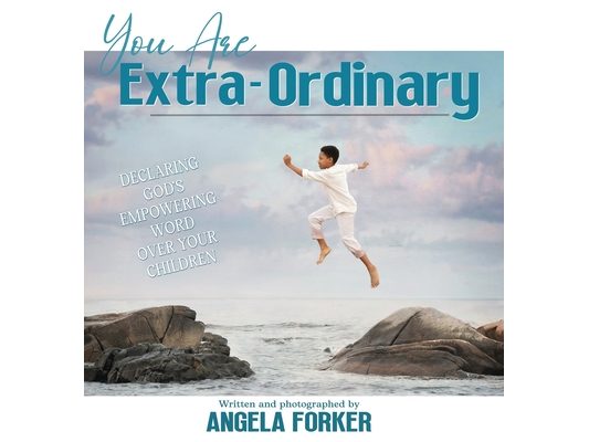 You Are Extra-Ordinary: Declaring God's Empowering Word Over Your Children