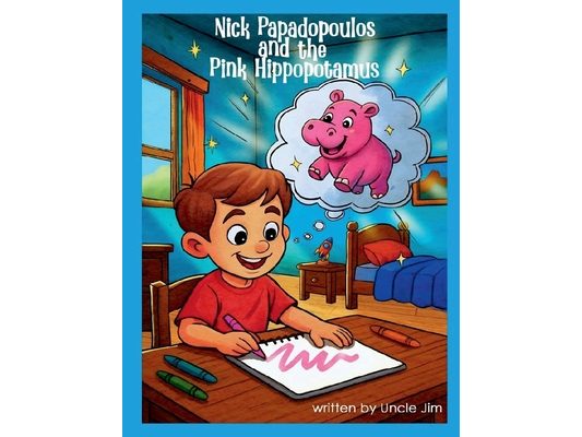 NICK PAPADOPOULOS AND THE PINK HIPPOPOTAMUS by Uncle Jim: Follow Your Dream