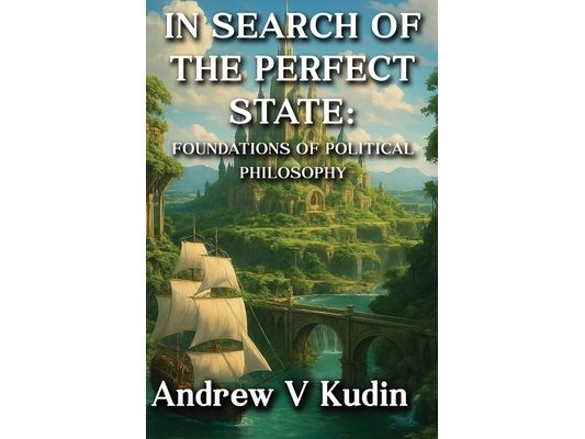 In Search of the Perfect State: FOUNDATIONS OF POLITICAL PHILOSOPHY: Academic Library Edition