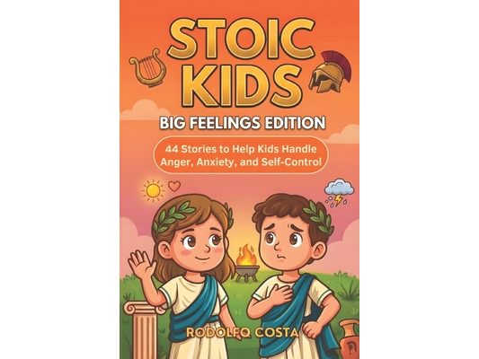 Stoic Kids Big: Feelings Edition: - 44 Stories to Help Kids Handle Anger, Anxiety, and Self Control