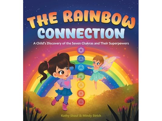 The Rainbow Connection: A Child's Discovery of the Seven Chakras and Their Superpowers
