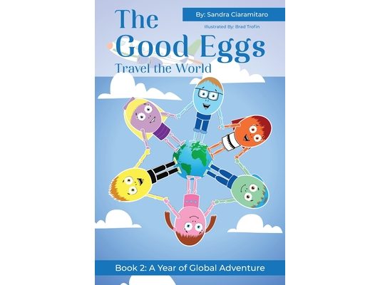 The Good Eggs Travel the World: Inspiring Kindness, Global Adventure, Helping Others