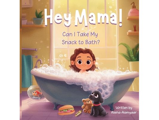 Hey Mama!: Can I Take My Snack to Bath?