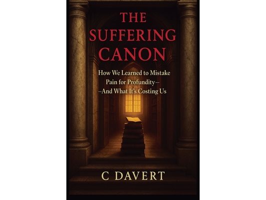 The Suffering Canon: How We Learned to Mistake Pain for Profundity-And What It's Costing Us