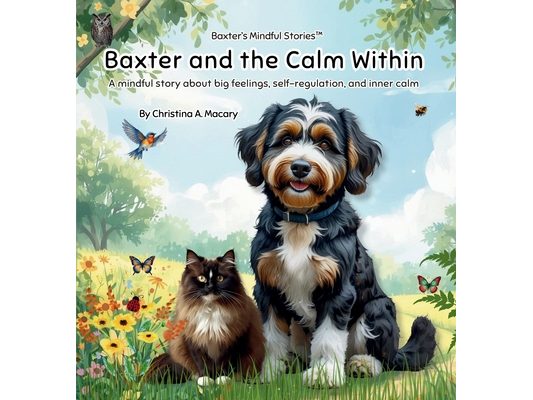 Baxter and the Calm Within: A mindful story about big feelings, self-regulation, and inner calm