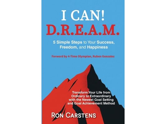 I Can! D.R.E.A.M.: 5 Simple Steps yo Your Success, Freedom, and Happiness