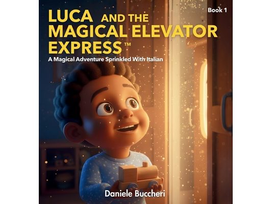 Luca And The Magical Elevator Express: A Magical Adventure Sprinkled With Italian (Luca and Levotrain)