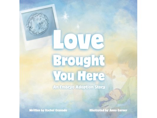 Love Brought You Here: An Embryo Adoption Story