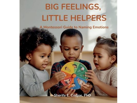 Big Feelings, Little Helpers: A Montessori Guide to Naming Emotions