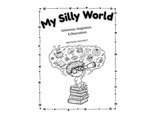 My Silly World: Adventures, Imagination, & Observations