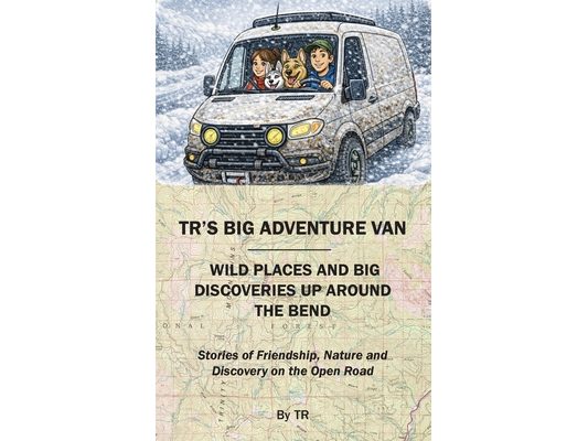 TR's Big Adventure Van: Wild Places and Big Discoveries Up Around The Bend