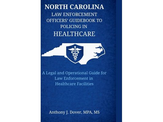 North Carolina Law Enforcement Officers' Guidebook to Policing in Healthcare: A Legal and Operational Guide for Law Enforcement in Healthcare Faciliti